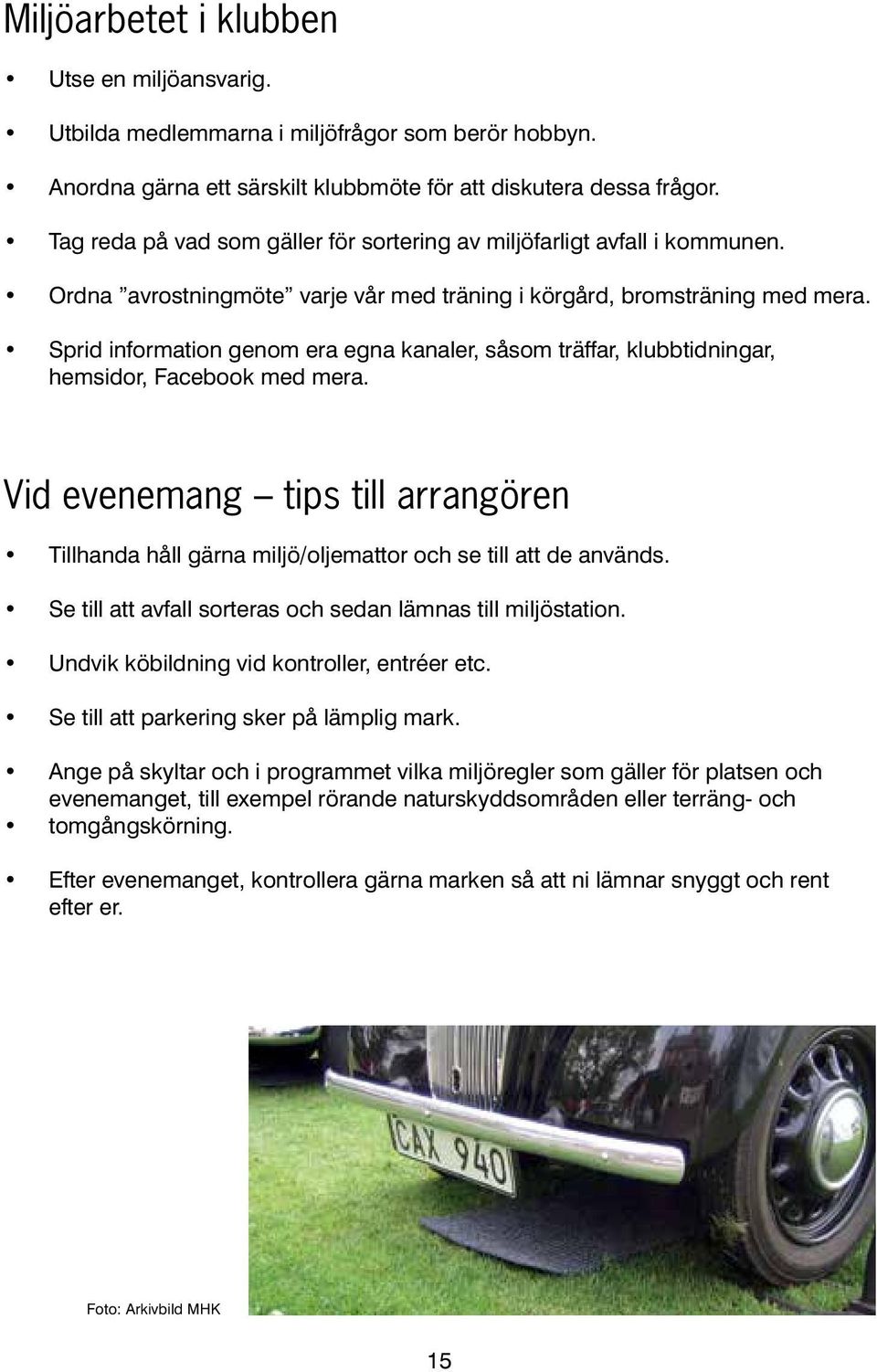 Sprid information genom era egna kanaler, såsom träffar, klubbtidningar, hemsidor, Facebook med mera.