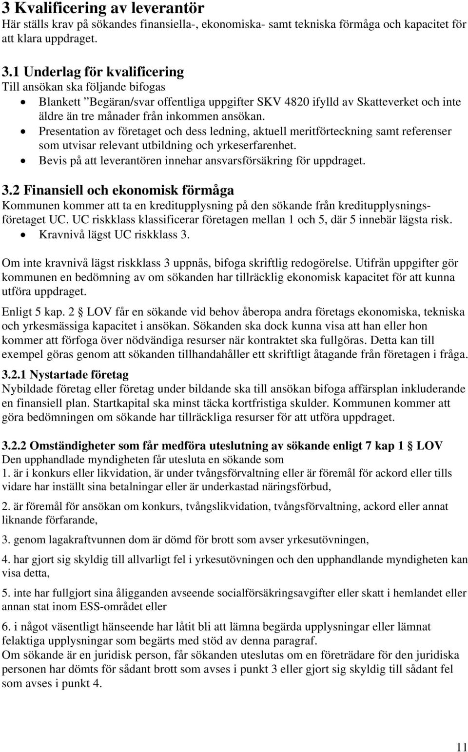 Presentation av företaget och dess ledning, aktuell meritförteckning samt referenser som utvisar relevant utbildning och yrkeserfarenhet.