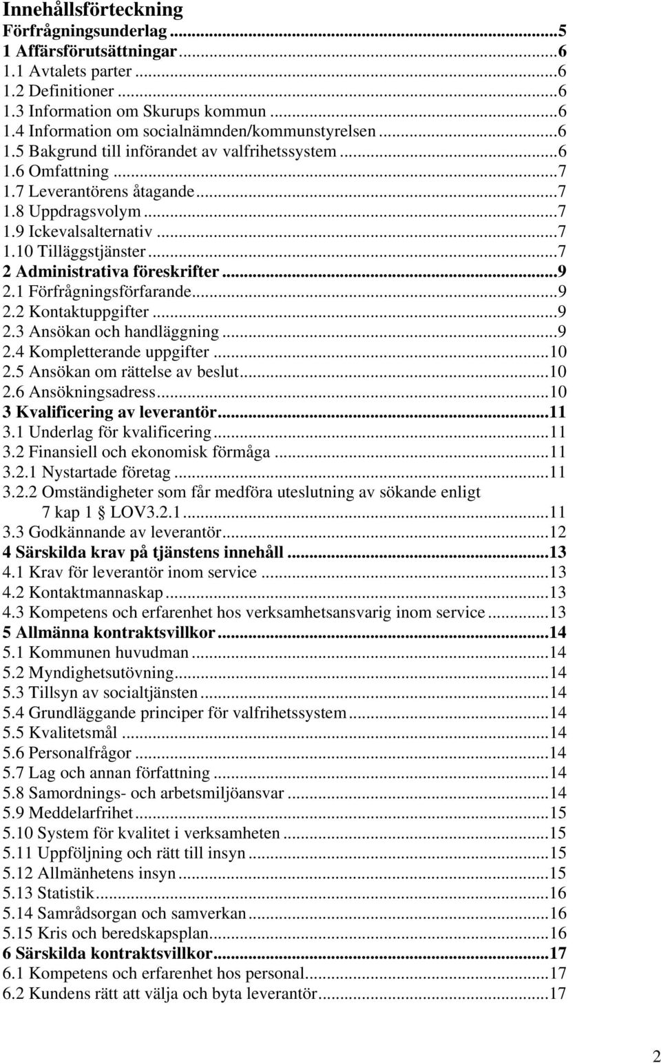 ..7 2 Administrativa föreskrifter...9 2.1 Förfrågningsförfarande...9 2.2 Kontaktuppgifter...9 2.3 Ansökan och handläggning...9 2.4 Kompletterande uppgifter...10 2.5 Ansökan om rättelse av beslut...10 2.6 Ansökningsadress.