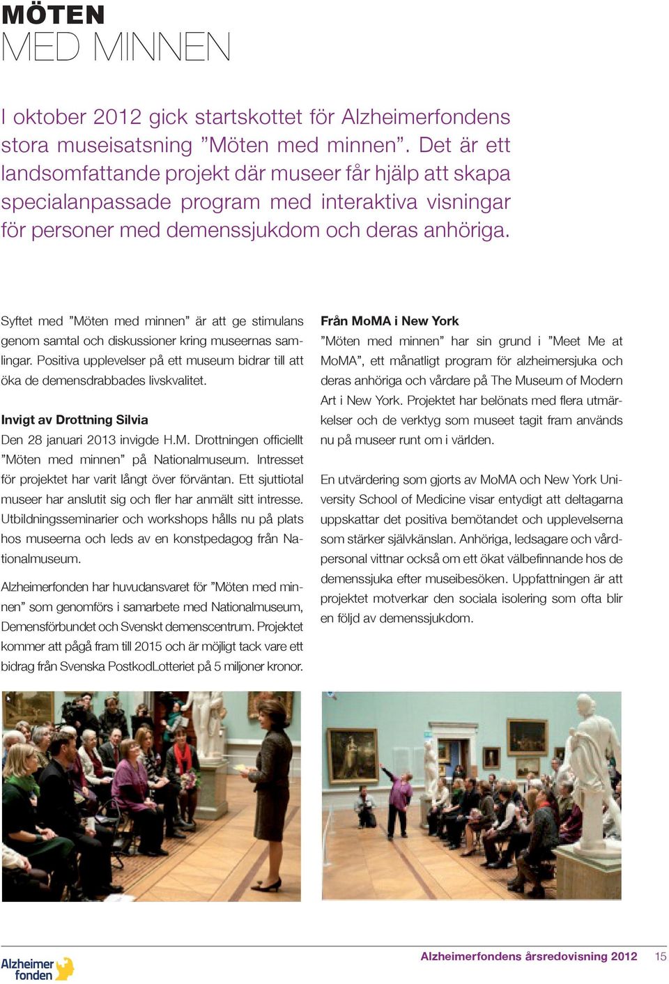 Syftet med Möten med minnen är att ge stimulans genom samtal och diskussioner kring museernas samlingar. Positiva upplevelser på ett museum bidrar till att öka de demensdrabbades livskvalitet.