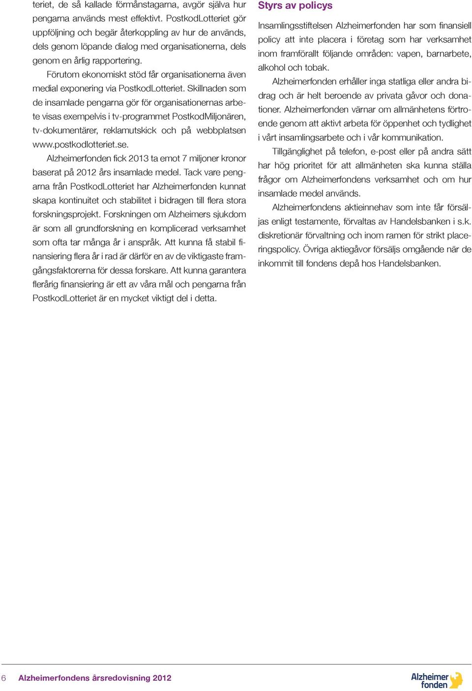 Förutom ekonomiskt stöd får organisationerna även medial exponering via PostkodLotteriet.