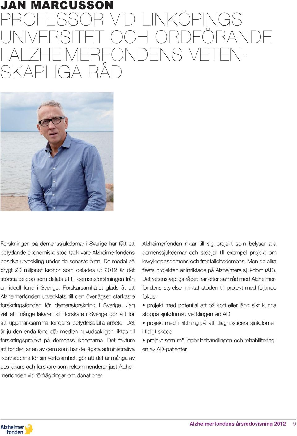 De medel på drygt 20 miljoner kronor som delades ut 2012 är det största belopp som delats ut till demensforskningen från en ideell fond i Sverige.