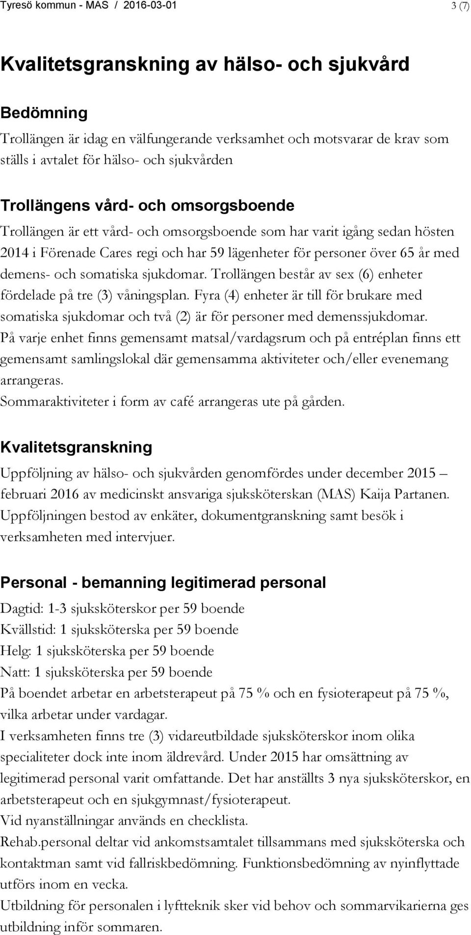 demens- och somatiska sjukdomar. Trollängen består av sex (6) enheter fördelade på tre (3) våningsplan.