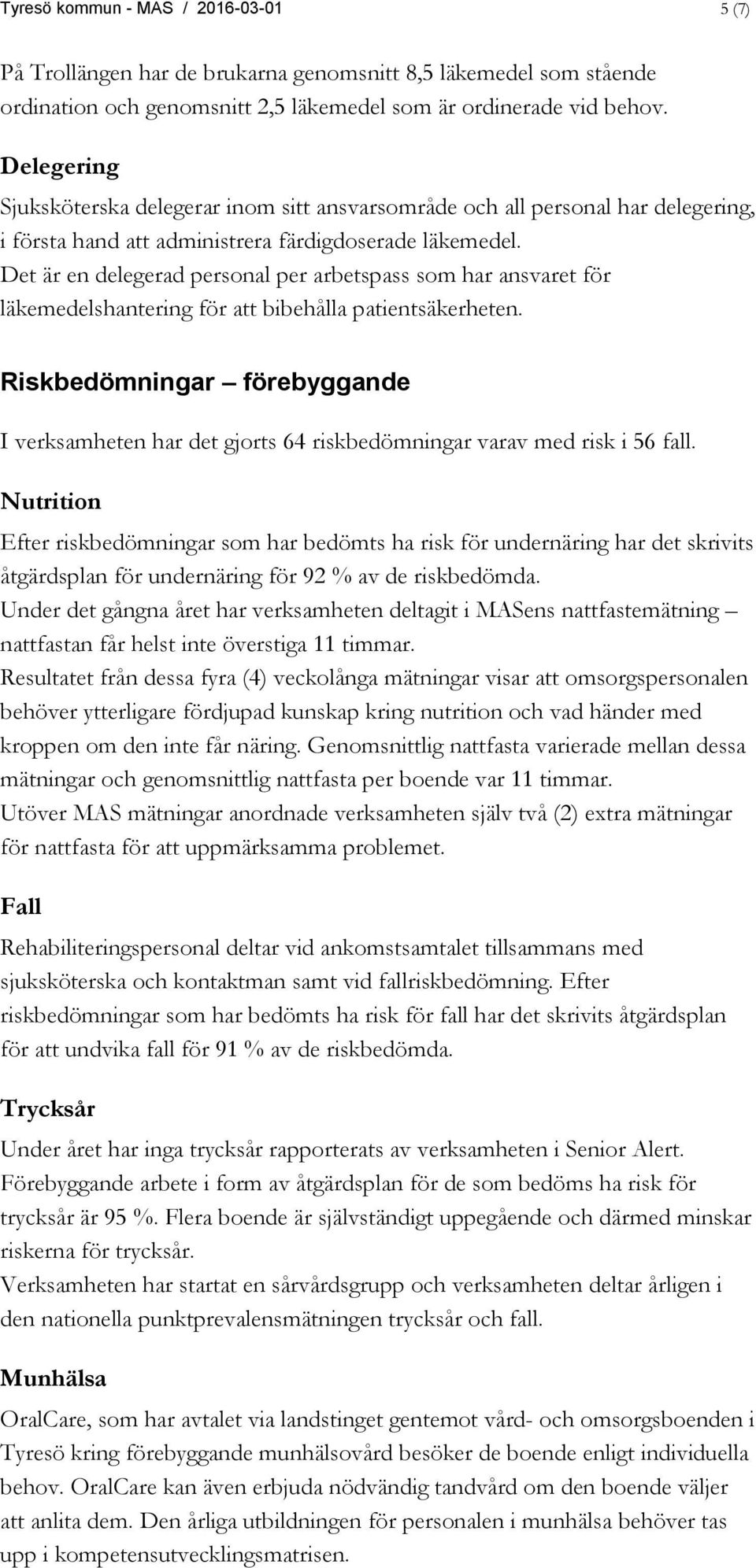 Det är en delegerad personal per arbetspass som har ansvaret för läkemedelshantering för att bibehålla patientsäkerheten.