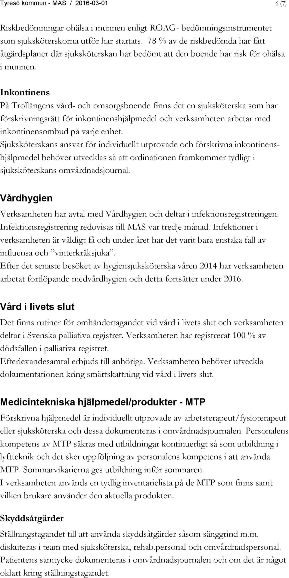 Inkontinens På Trollängens vård- och omsorgsboende finns det en sjuksköterska som har förskrivningsrätt för inkontinenshjälpmedel och verksamheten arbetar med inkontinensombud på varje enhet.