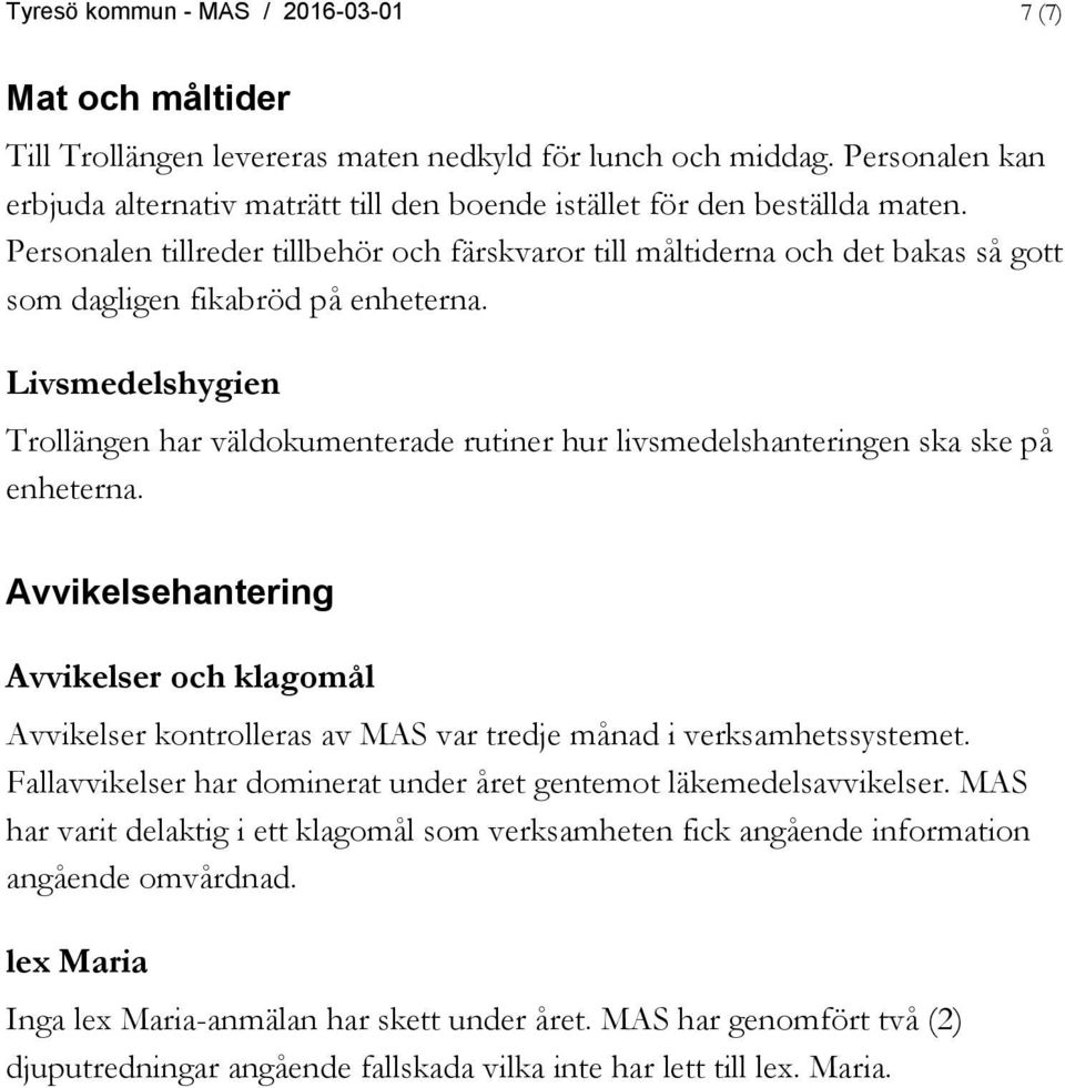 Personalen tillreder tillbehör och färskvaror till måltiderna och det bakas så gott som dagligen fikabröd på enheterna.