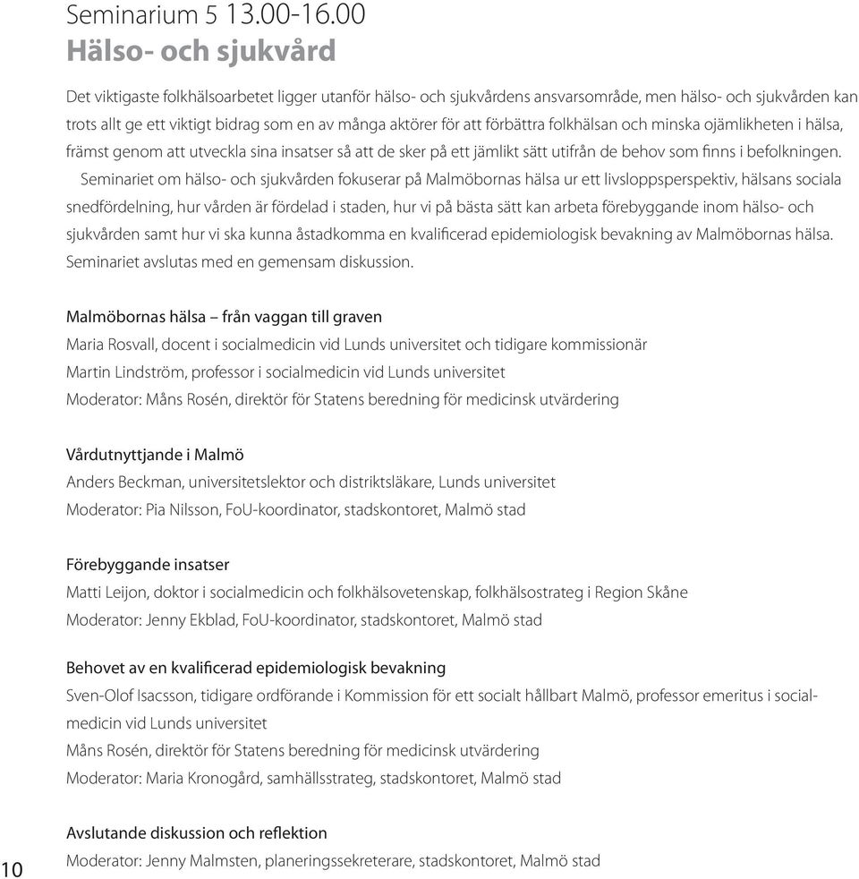 att förbättra folkhälsan och minska ojämlikheten i hälsa, främst genom att utveckla sina insatser så att de sker på ett jämlikt sätt utifrån de behov som finns i befolkningen.