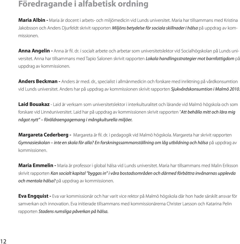 i socialt arbete och arbetar som universitetslektor vid Socialhögskolan på Lunds universitet.