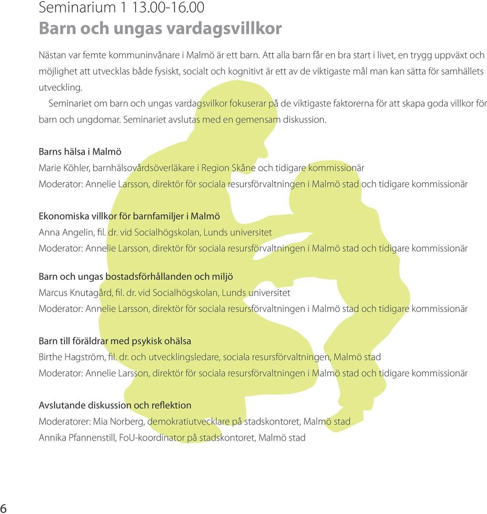 Seminariet om barn och ungas vardagsvilkor fokuserar på de viktigaste faktorerna för att skapa goda villkor för barn och ungdomar. Seminariet avslutas med en gemensam diskussion.