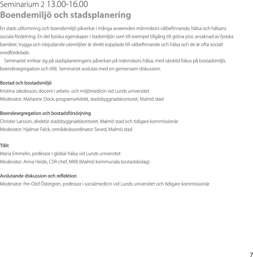 de är ofta socialt snedfördelade. Seminariet inriktar sig på stadsplaneringens påverkan på människors hälsa, med särskild fokus på bostadsmiljö, boendesegregation och tillit.