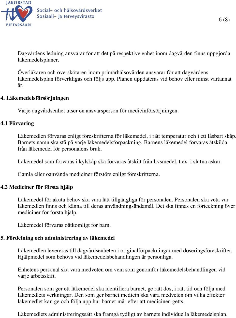 Läkemedelsförsörjningen 4.1 Förvaring Varje dagvårdsenhet utser en ansvarsperson för medicinförsörjningen.