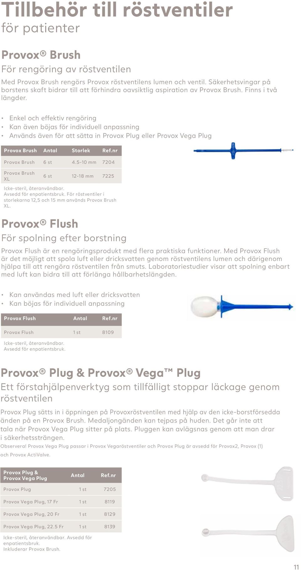 Enkel och effektiv rengöring Kan även böjas för individuell anpassning Används även för att sätta in Plug eller Plug Brush Antal Storlek Brush 6 st 4.