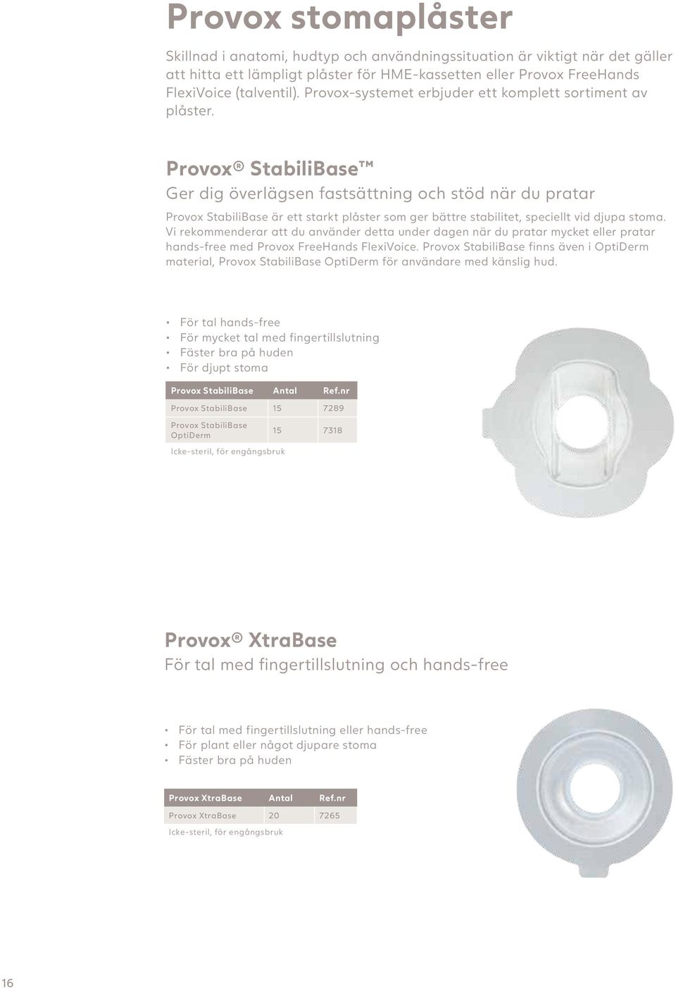 StabiliBase Ger dig överlägsen fastsättning och stöd när du pratar StabiliBase är ett starkt plåster som ger bättre stabilitet, speciellt vid djupa stoma.