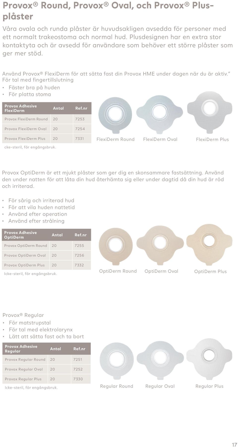 För tal med fingertillslutning Fäster bra på huden För platta stoma Adhesive FlexiDerm Antal FlexiDerm Round 20 7253 FlexiDerm Oval 20 7254 FlexiDerm Plus 20 7331 FlexiDerm Round FlexiDerm Oval