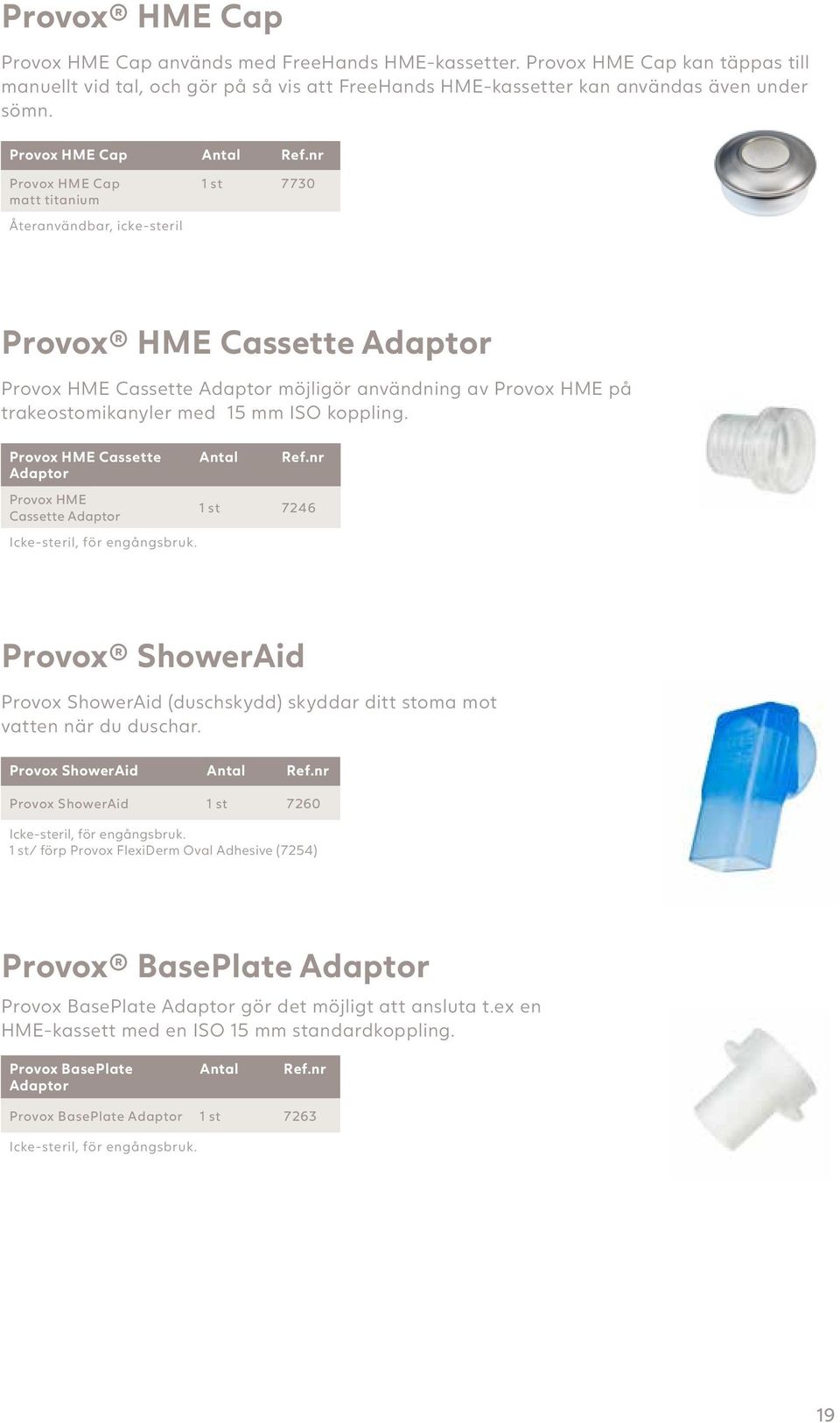 HME Cassette Adaptor Antal HME Cassette Adaptor 1 st 7246 Icke-steril, för engångsbruk. ShowerAid ShowerAid (duschskydd) skyddar ditt stoma mot vatten när du duschar.