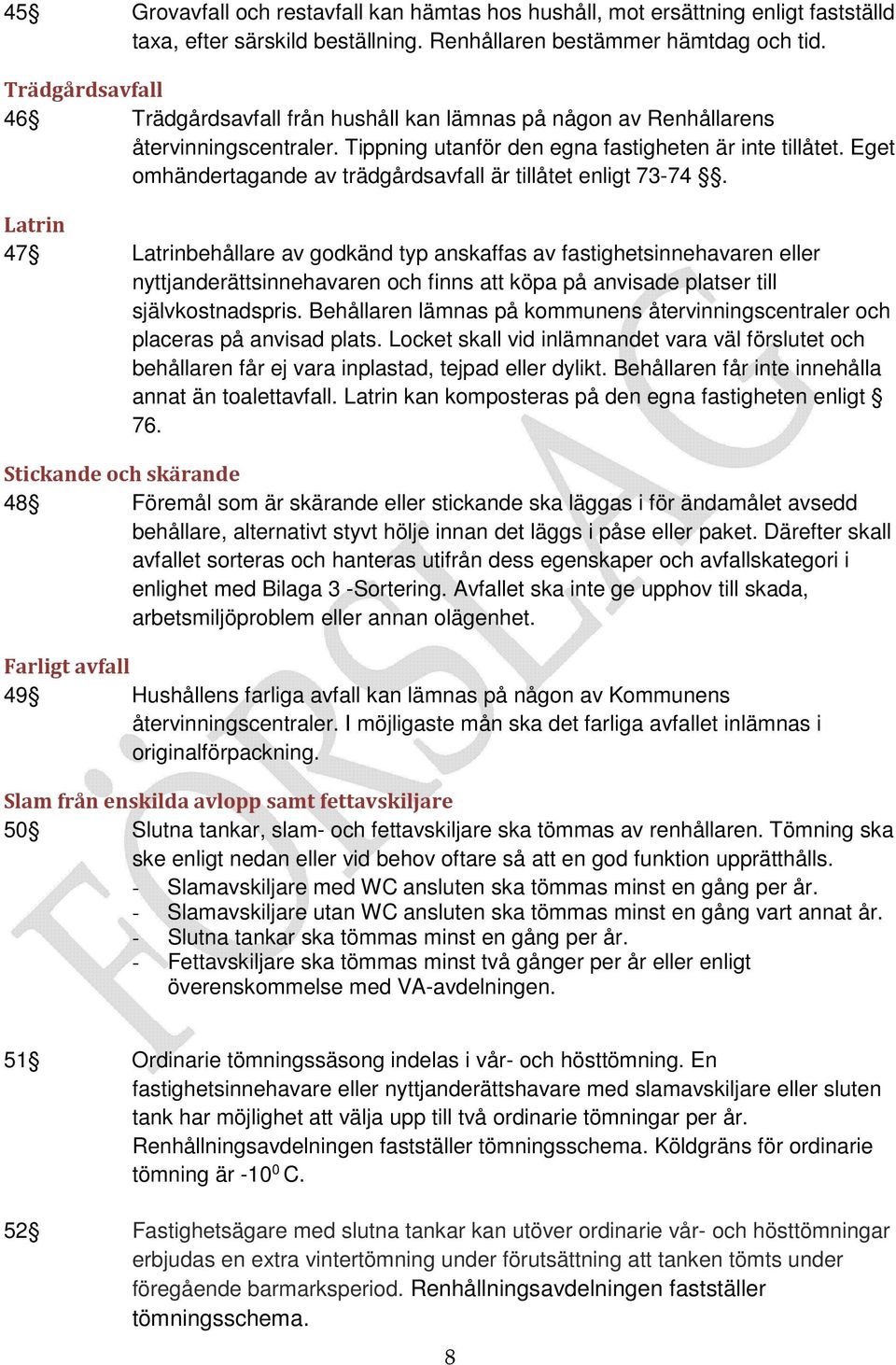 Eget omhändertagande av trädgårdsavfall är tillåtet enligt 73-74.