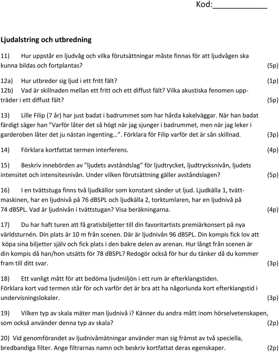 När han badat färdigt säger han Varför låter det så högt när jag sjunger i badrummet, men när jag leker i garderoben låter det ju nästan ingenting. Förklara för Filip varför det är sån skillnad.