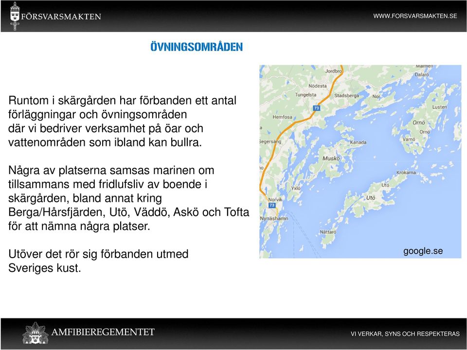 Några av platserna samsas marinen om tillsammans med fridlufsliv av boende i skärgården, bland annat