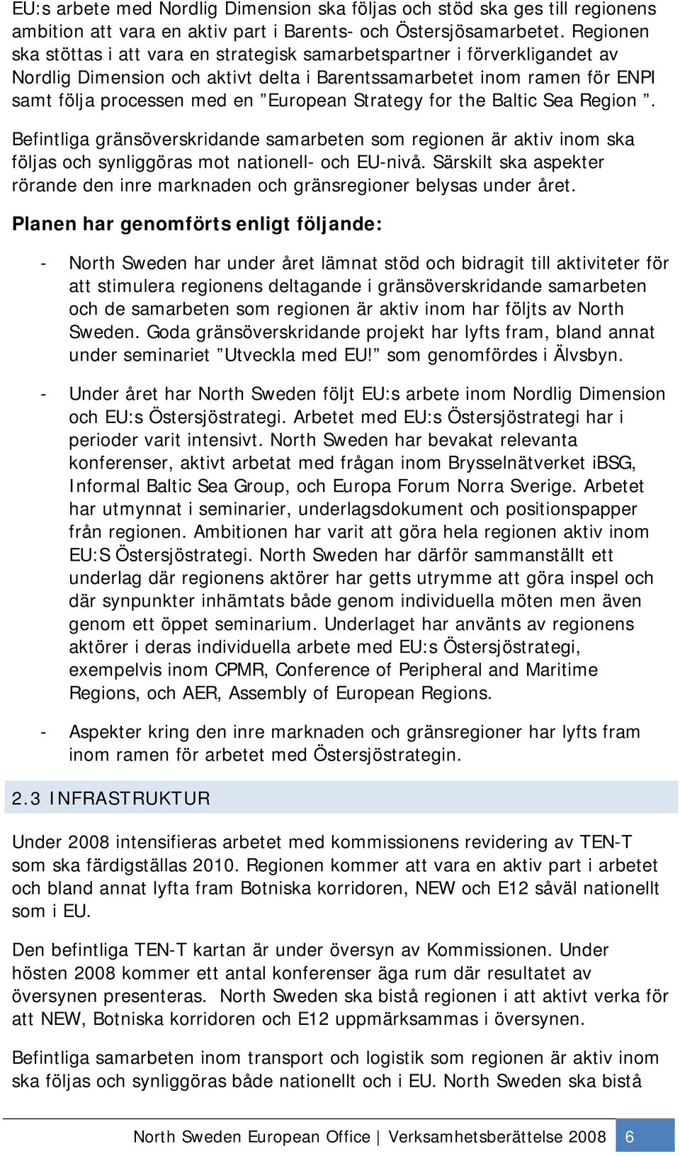 Strategy for the Baltic Sea Region. Befintliga gränsöverskridande samarbeten som regionen är aktiv inom ska följas och synliggöras mot nationell- och EU-nivå.