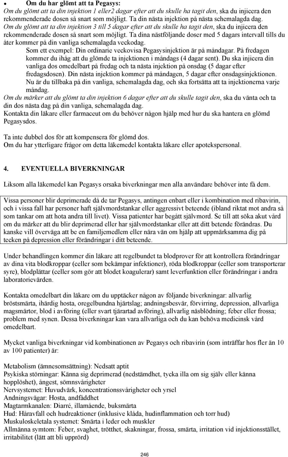 Ta dina nästföljande doser med 5 dagars intervall tills du åter kommer på din vanliga schemalagda veckodag. Som ett exempel: Din ordinarie veckovisa Pegasysinjektion är på måndagar.