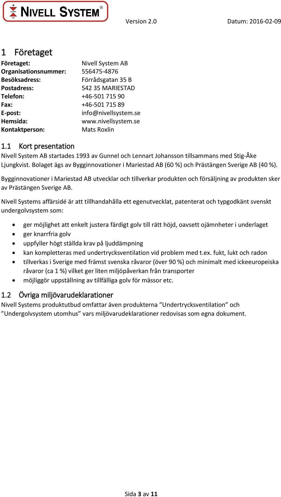 Bolaget ägs av Bygginnovationer i Mariestad AB (60 %) och Prästängen Sverige AB (40 %).