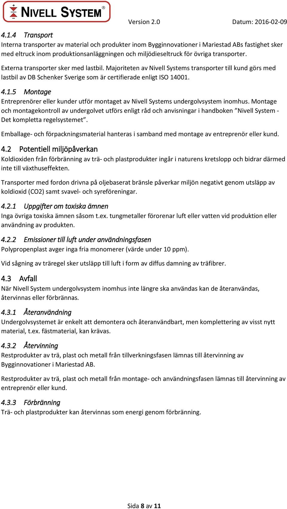 001. 4.1.5 Montage Entreprenörer eller kunder utför montaget av Nivell Systems undergolvsystem inomhus.