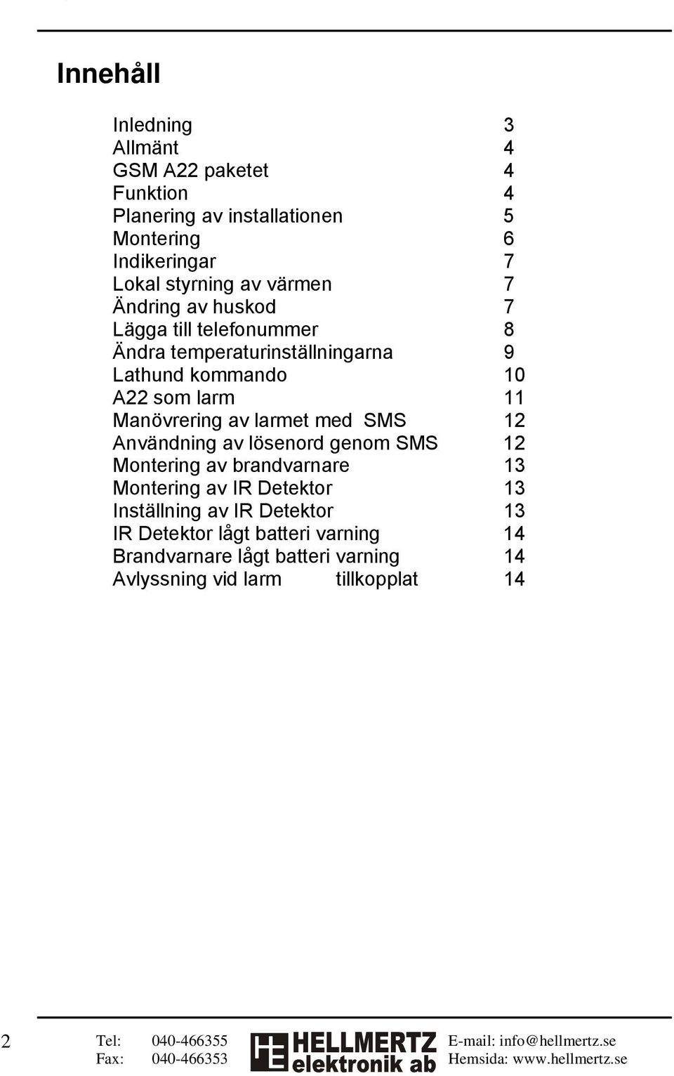 Manövrering av larmet med SMS 12 Användning av lösenord genom SMS 12 Montering av brandvarnare 13 Montering av IR Detektor 13