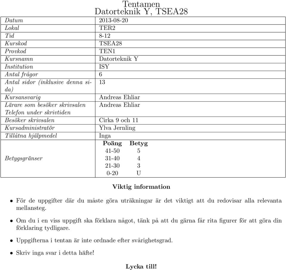 Betyg 41-50 5 Betygsgränser 31-40 4 21-30 3 0-20 U Viktig information För de uppgifter där du måste göra uträkningar är det viktigt att du redovisar alla relevanta mellansteg.