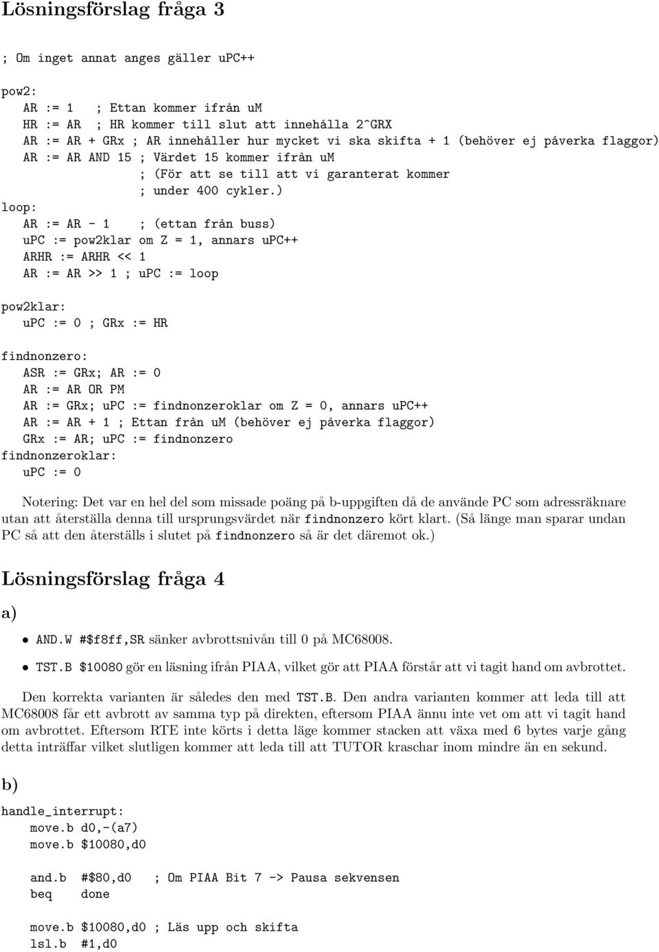 ) loop: AR := AR - 1 ; (ettan från buss) upc := pow2klar om Z = 1, annars upc++ ARHR := ARHR << 1 AR := AR >> 1 ; upc := loop pow2klar: upc := 0 ; GRx := HR findnonzero: ASR := GRx; AR := 0 AR := AR