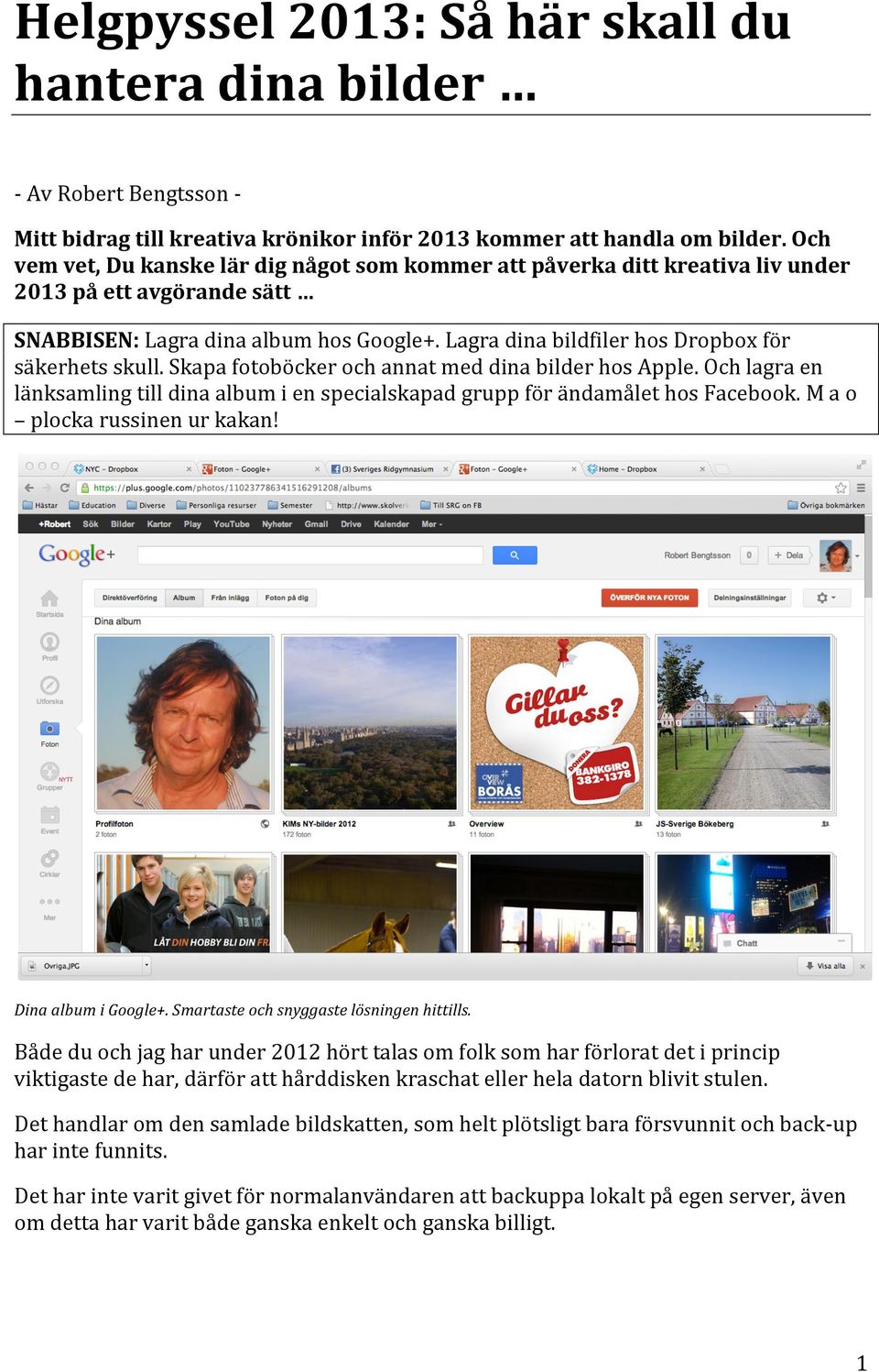 Lagra dina bildfiler hos Dropbox för säkerhets skull. Skapa fotoböcker och annat med dina bilder hos Apple.