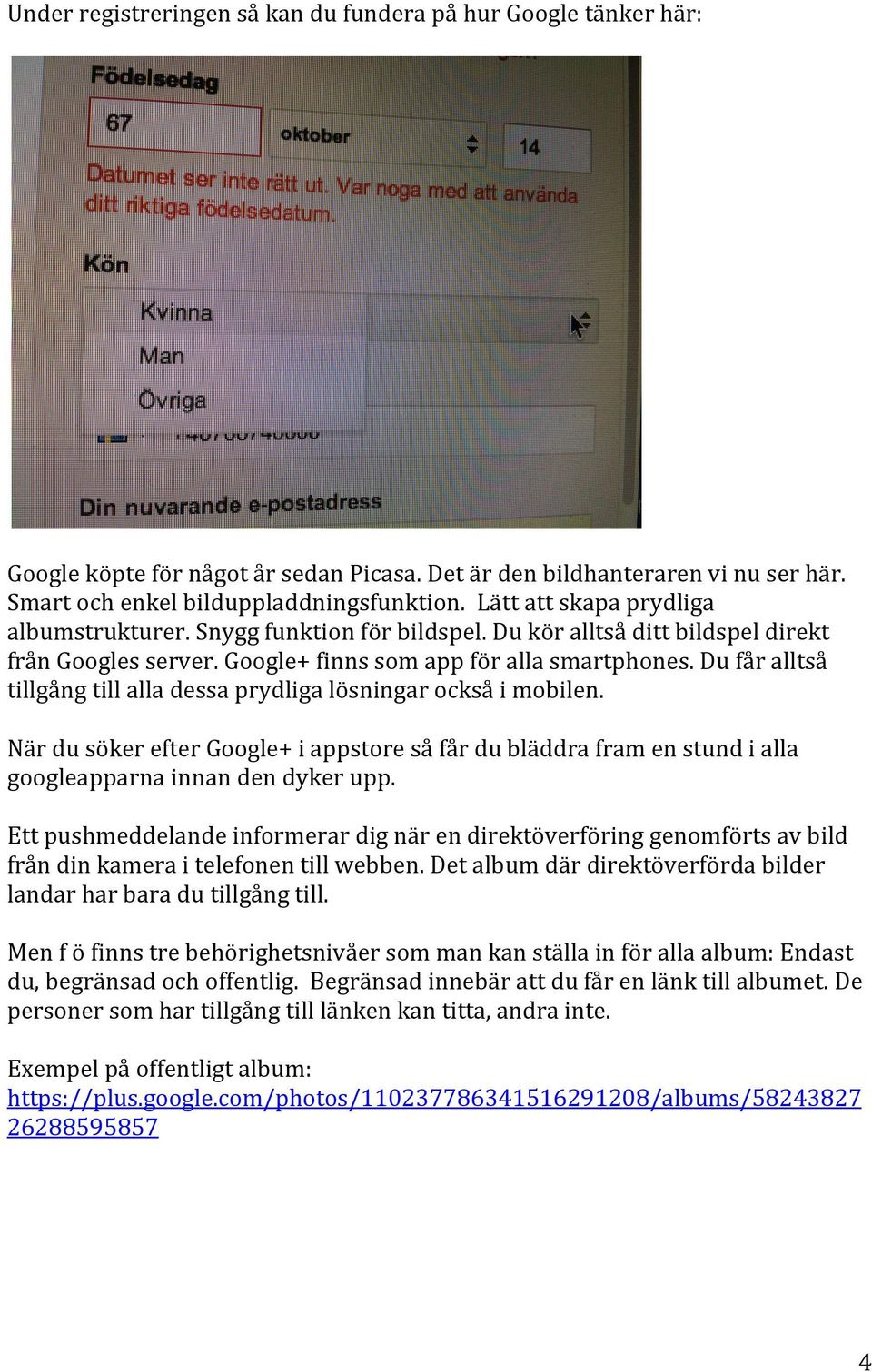 Du får alltså tillgång till alla dessa prydliga lösningar också i mobilen. När du söker efter Google+ i appstore så får du bläddra fram en stund i alla googleapparna innan den dyker upp.