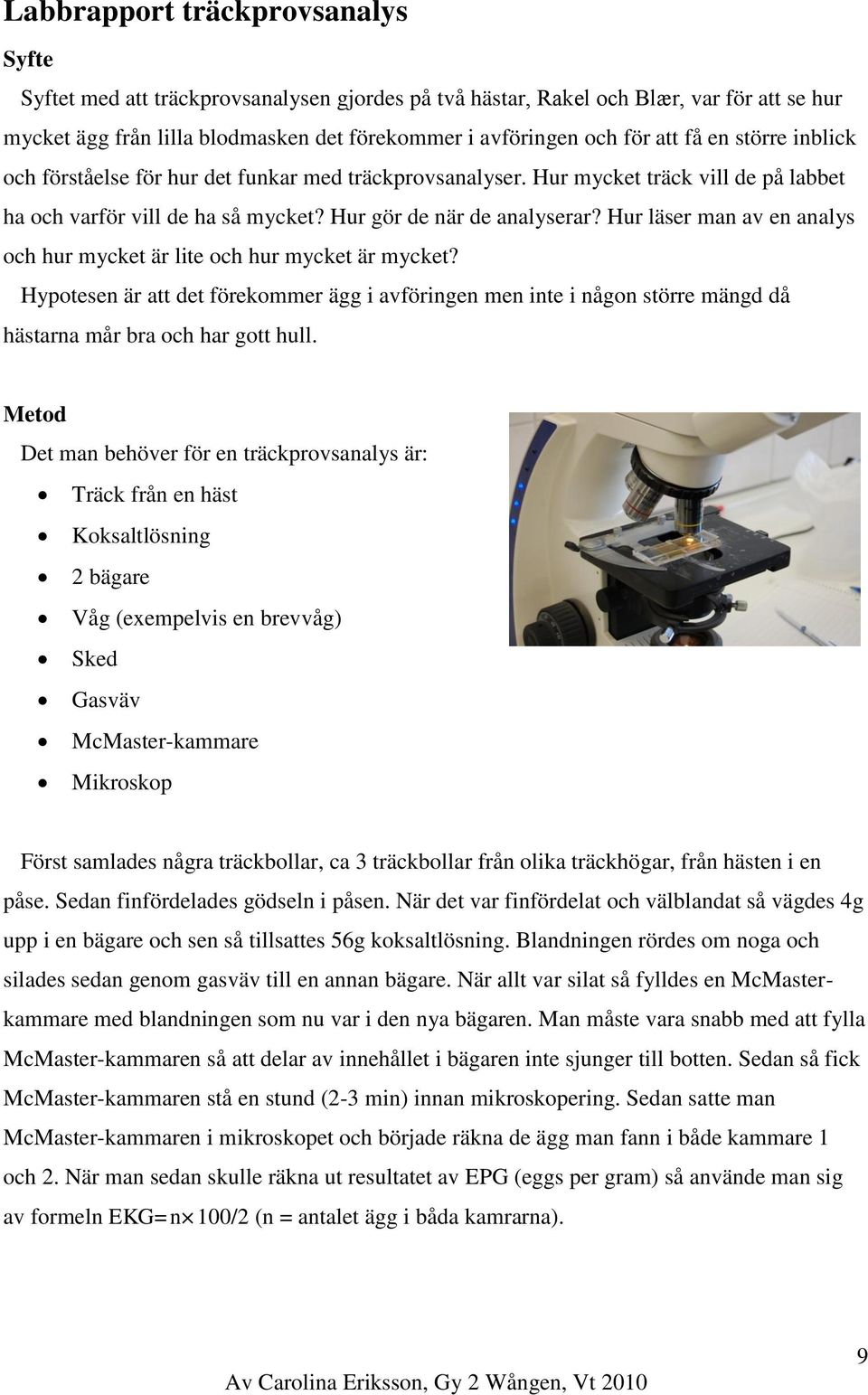 Hur läser man av en analys och hur mycket är lite och hur mycket är mycket? Hypotesen är att det förekommer ägg i avföringen men inte i någon större mängd då hästarna mår bra och har gott hull.