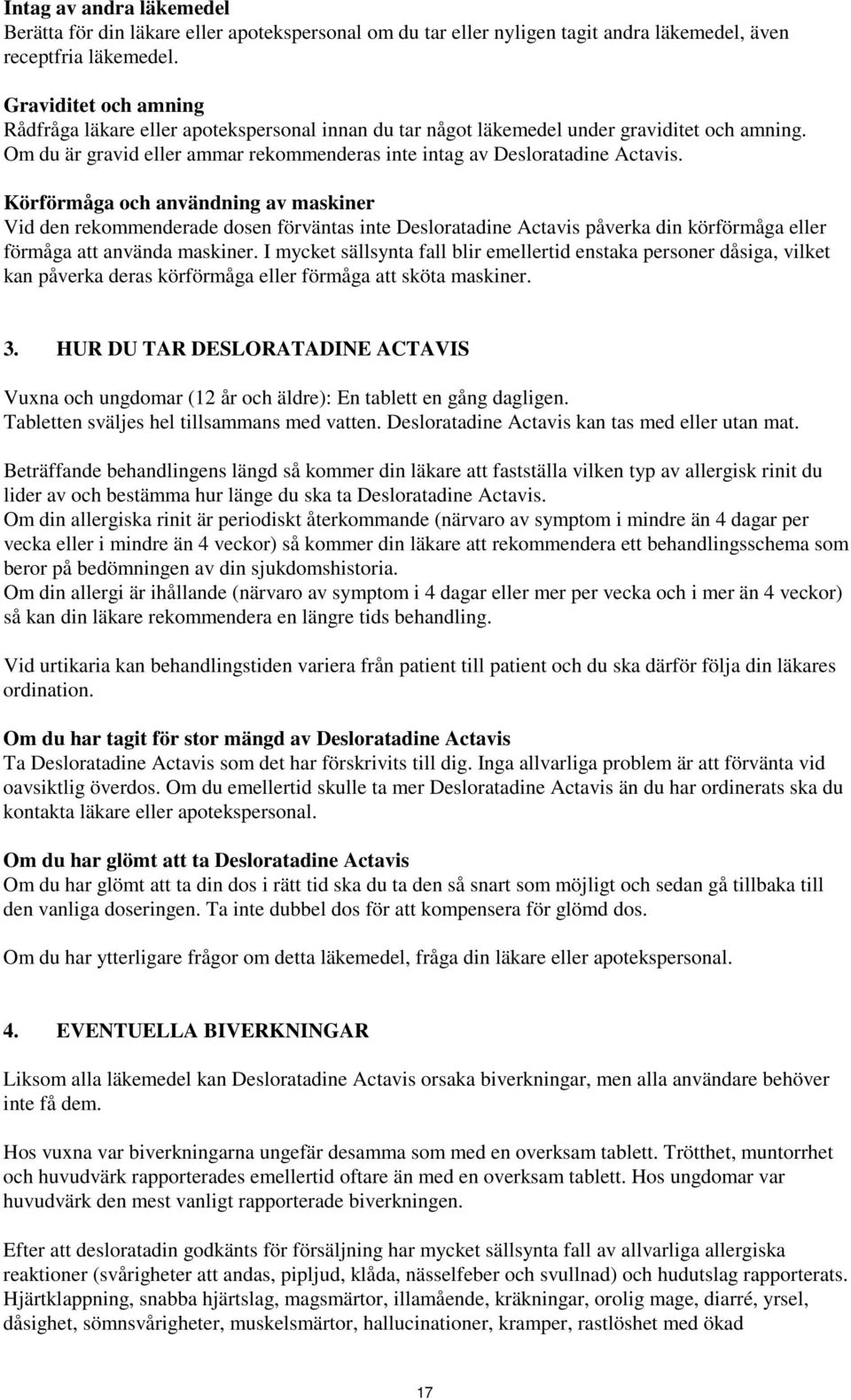 Körförmåga och användning av maskiner Vid den rekommenderade dosen förväntas inte Desloratadine Actavis påverka din körförmåga eller förmåga att använda maskiner.