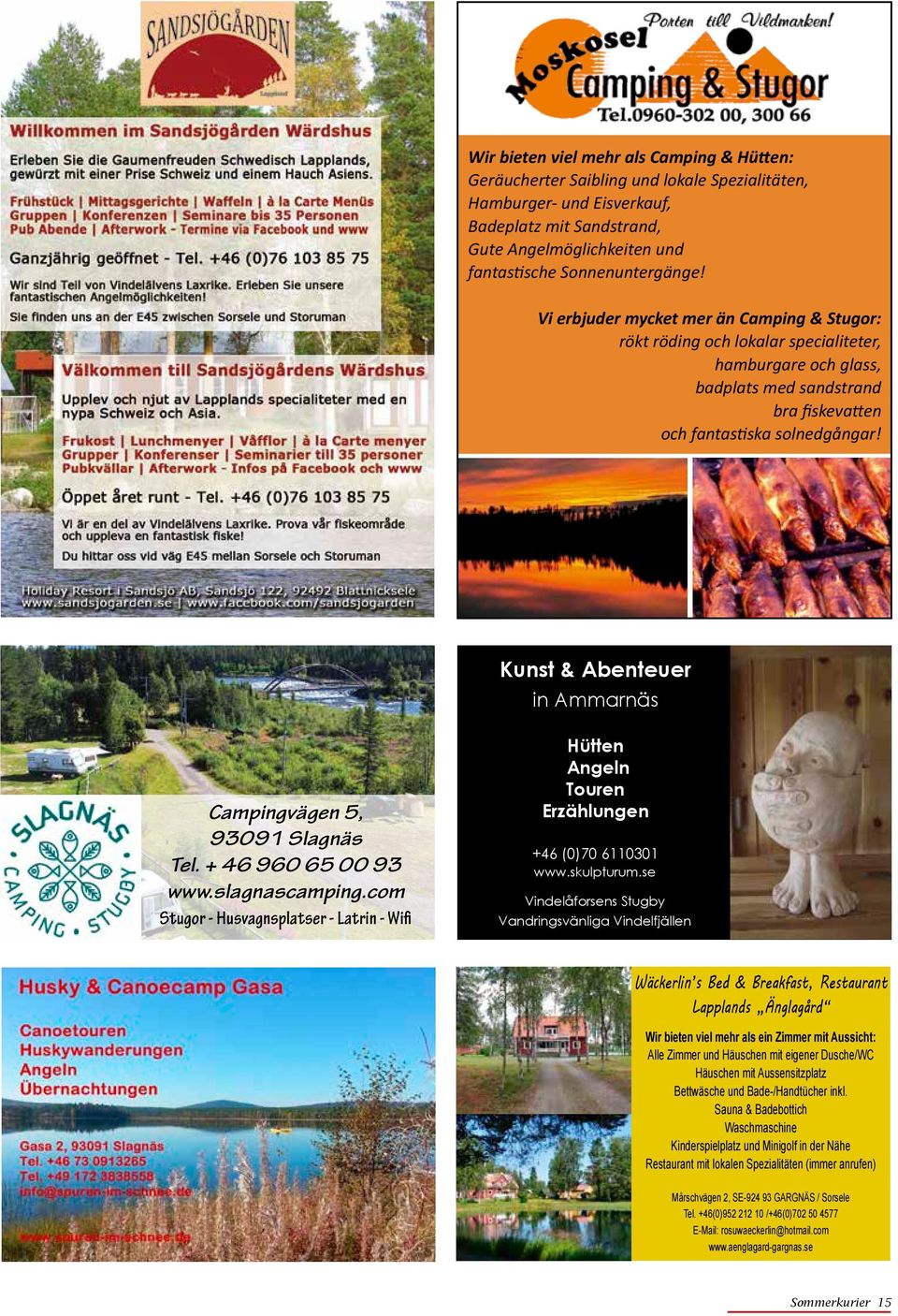 Kunst & Abenteuer in Ammarnäs Campingvägen 5, 93091 Slagnäs Tel. + 46 960 65 00 93 www.slagnascamping.