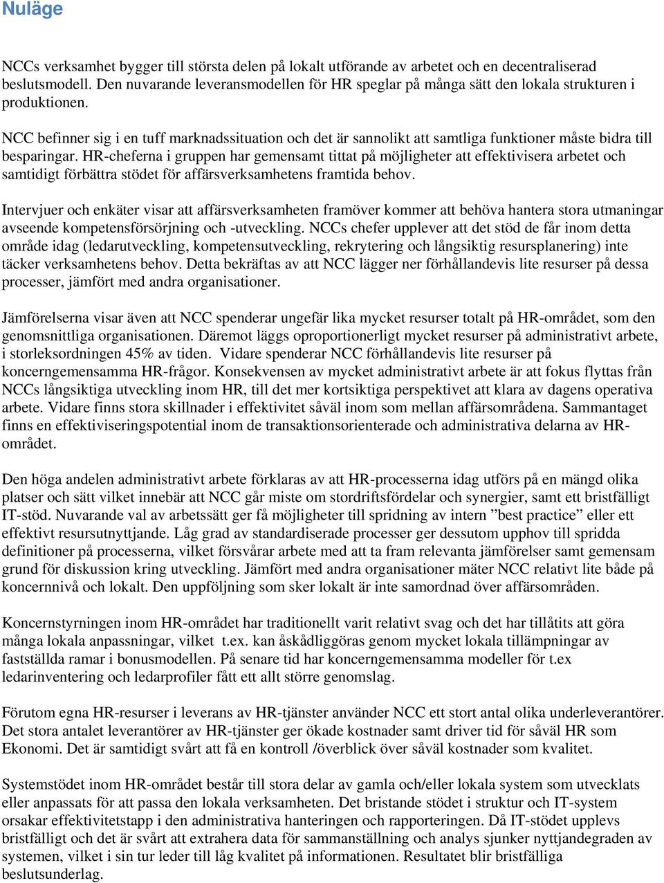 NCC befinner sig i en tuff marknadssituation och det är sannolikt att samtliga funktioner måste bidra till besparingar.