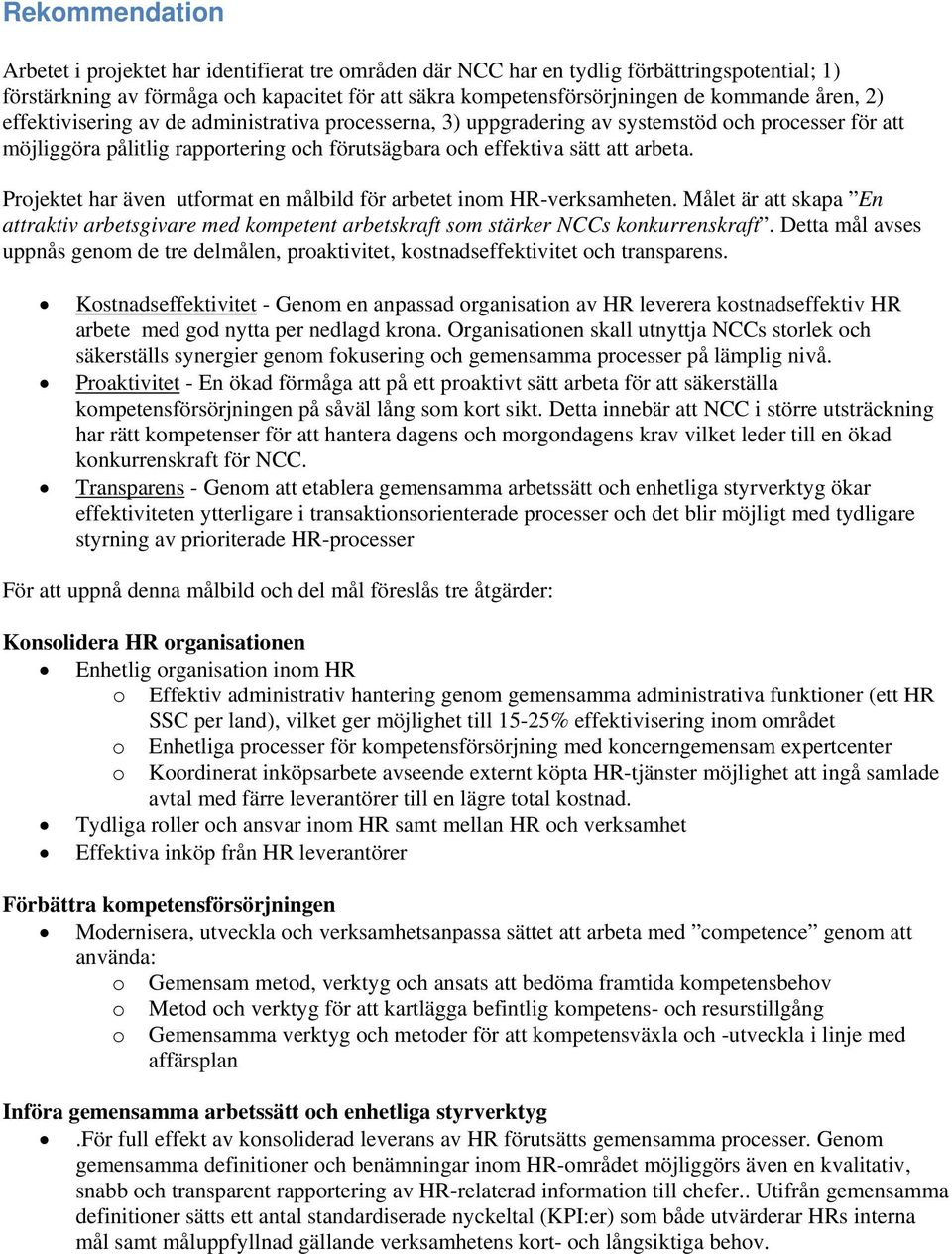 Projektet har även utformat en målbild för arbetet inom HR-verksamheten. Målet är att skapa En attraktiv arbetsgivare med kompetent arbetskraft som stärker NCCs konkurrenskraft.