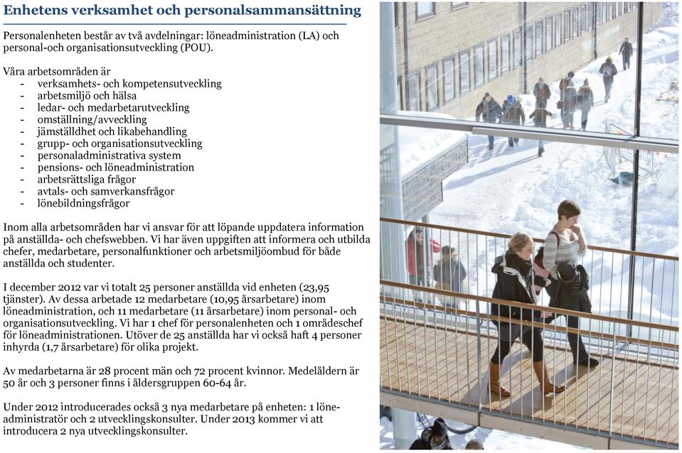 organisationsutveckling - personaladministrativa system - pensions- och löneadministration - arbetsrättsliga frågor - avtals- och samverkansfrågor - lönebildningsfrågor Inom alla arbetsområden har vi