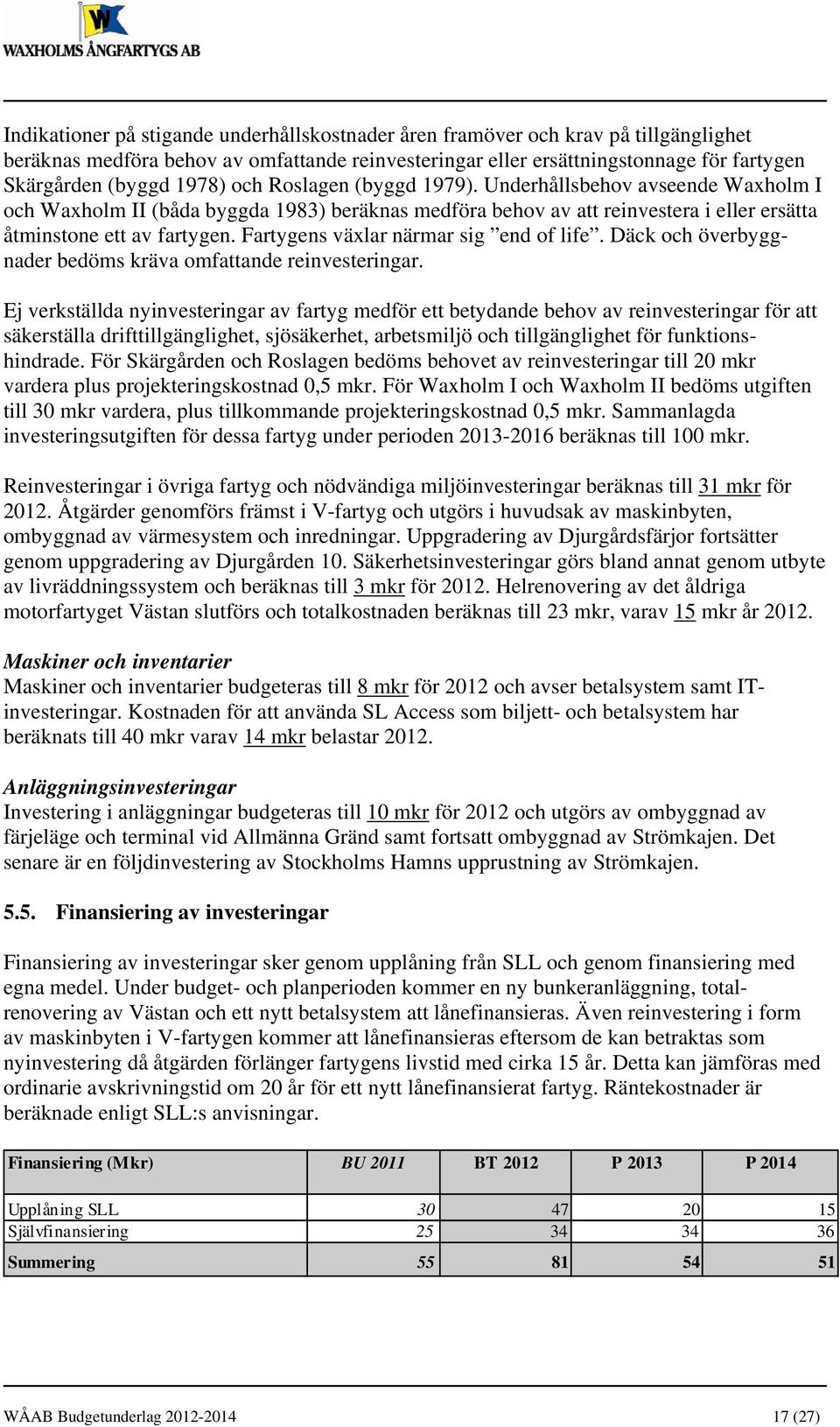 Fartygens växlar närmar sig end of life. Däck och överbyggnader bedöms kräva omfattande reinvesteringar.