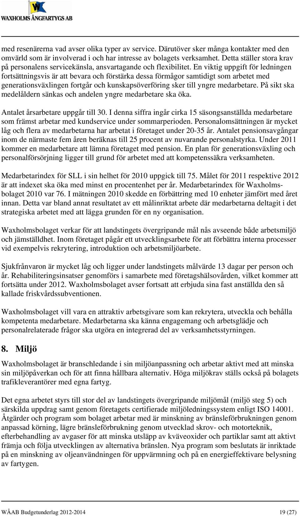 En viktig uppgift för ledningen fortsättningsvis är att bevara och förstärka dessa förmågor samtidigt som arbetet med generationsväxlingen fortgår och kunskapsöverföring sker till yngre medarbetare.