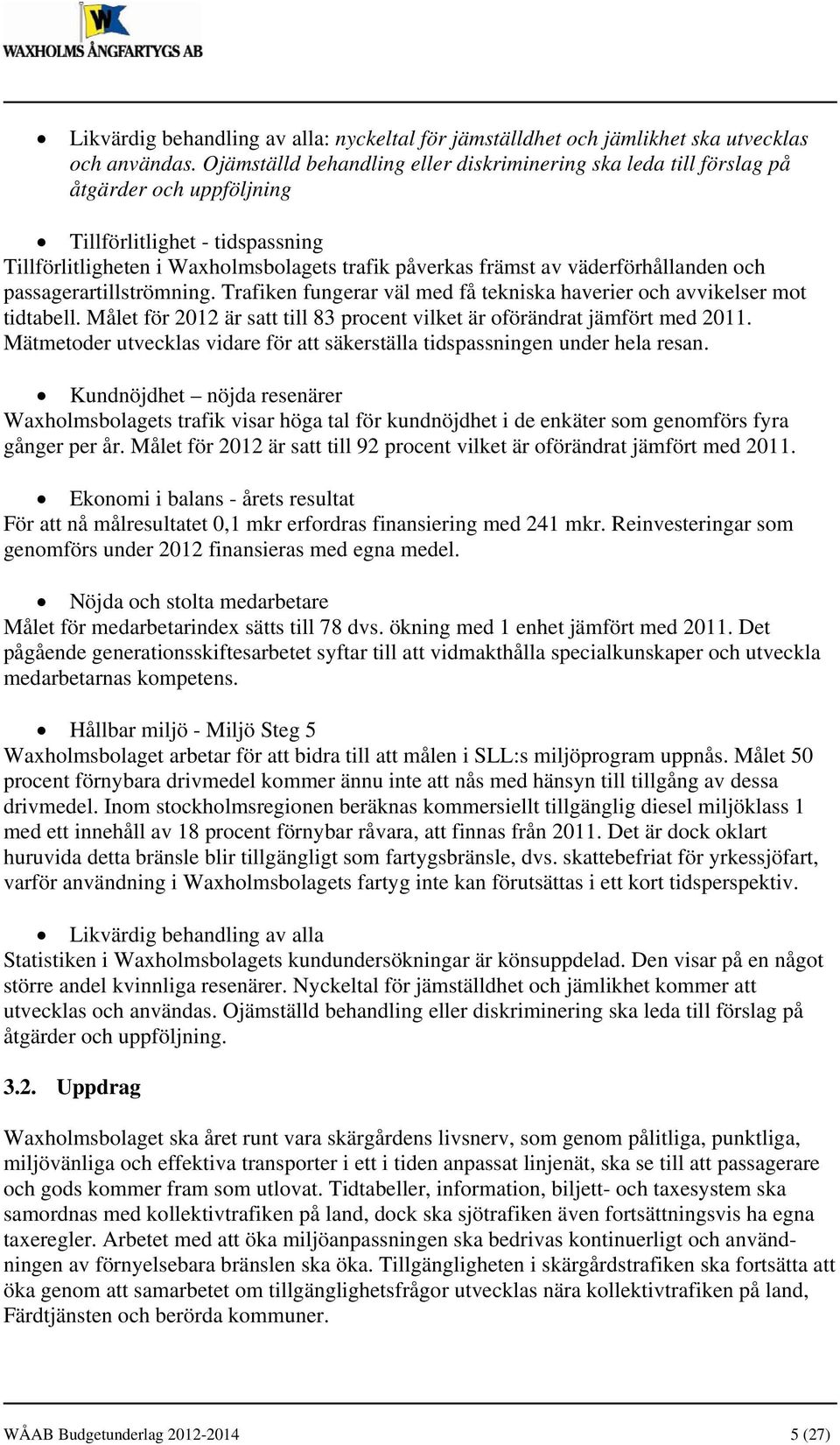 väderförhållanden och passagerartillströmning. Trafiken fungerar väl med få tekniska haverier och avvikelser mot tidtabell.