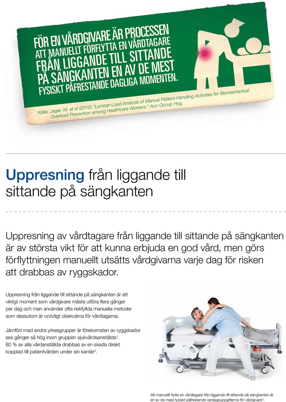 Uppresning från liggande till sittande på sängkanten Uppresning av vårdtagare från liggande till sittande på sängkanten är av största vikt för att kunna erbjuda en god vård, men görs förflyttningen