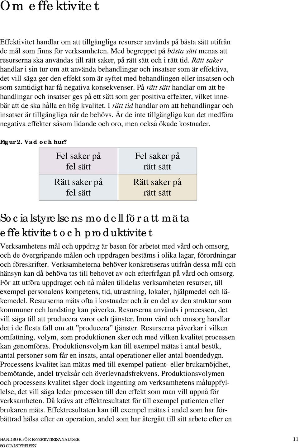 Rätt saker handlar i sin tur om att använda behandlingar och insatser som är effektiva, det vill säga ger den effekt som är syftet med behandlingen eller insatsen och som samtidigt har få negativa