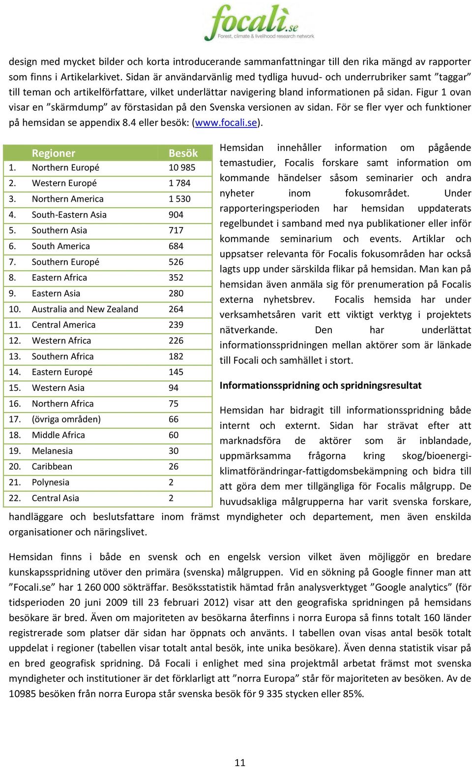 Figur 1 ovan visar en skärmdump av förstasidan på den Svenska versionen av sidan. För se fler vyer och funktioner på hemsidan se appendix 8.4 eller besök: (www.focali.se). Regioner Besök 1.