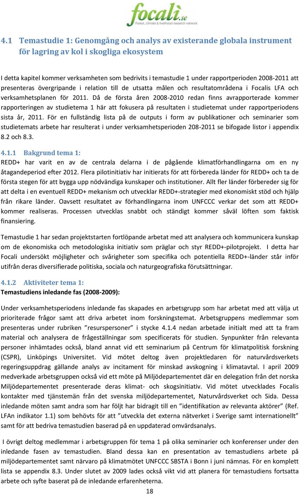 Då de första åren 2008-2010 redan finns avrapporterade kommer rapporteringen av studietema 1 här att fokusera på resultaten i studietemat under rapportperiodens sista år, 2011.