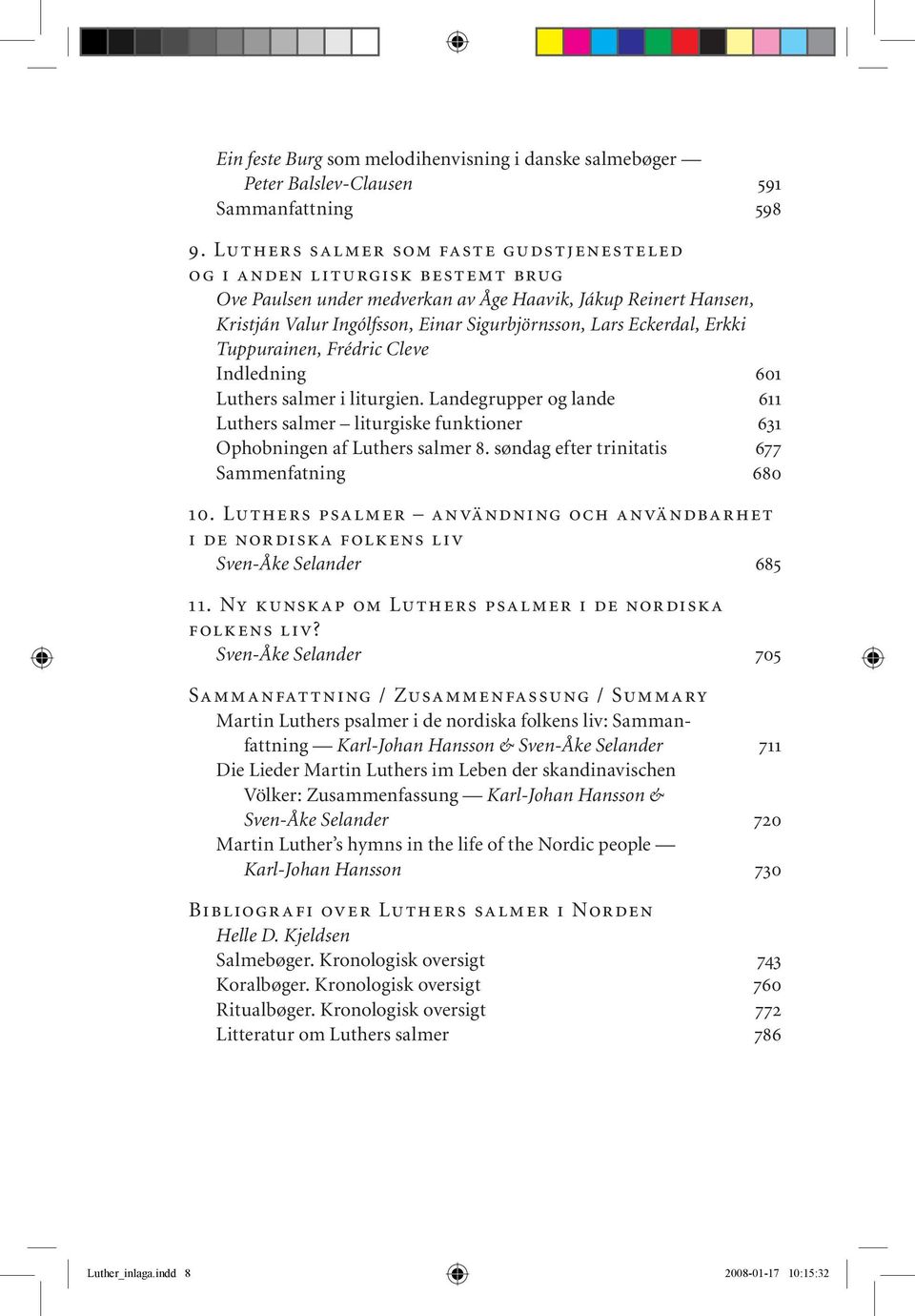 Eckerdal, Erkki Tuppurainen, Frédric Cleve Indledning 601 Luthers salmer i liturgien. Landegrupper og lande 611 Luthers salmer liturgiske funktioner 631 Ophobningen af Luthers salmer 8.