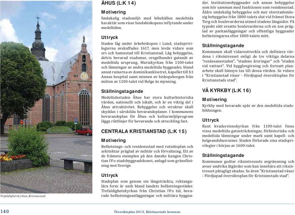Låg bebyggelse, delvis bevarad stadsmur, oregelbundet gatunät av medeltida ursprung, Mariakyrkan från 1100-talet och lämningar av andra medeltida byggnader, bland annat ruinerna av dominikanklostret,