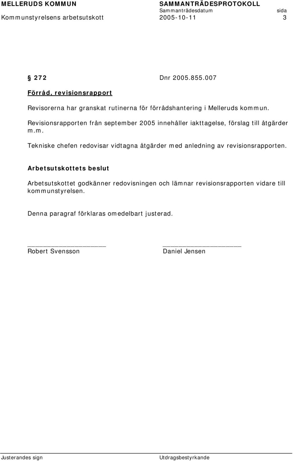 Revisionsrapporten från september 2005 innehåller iakttagelse, förslag till åtgärder m.m. Tekniske chefen redovisar vidtagna åtgärder med anledning av revisionsrapporten.