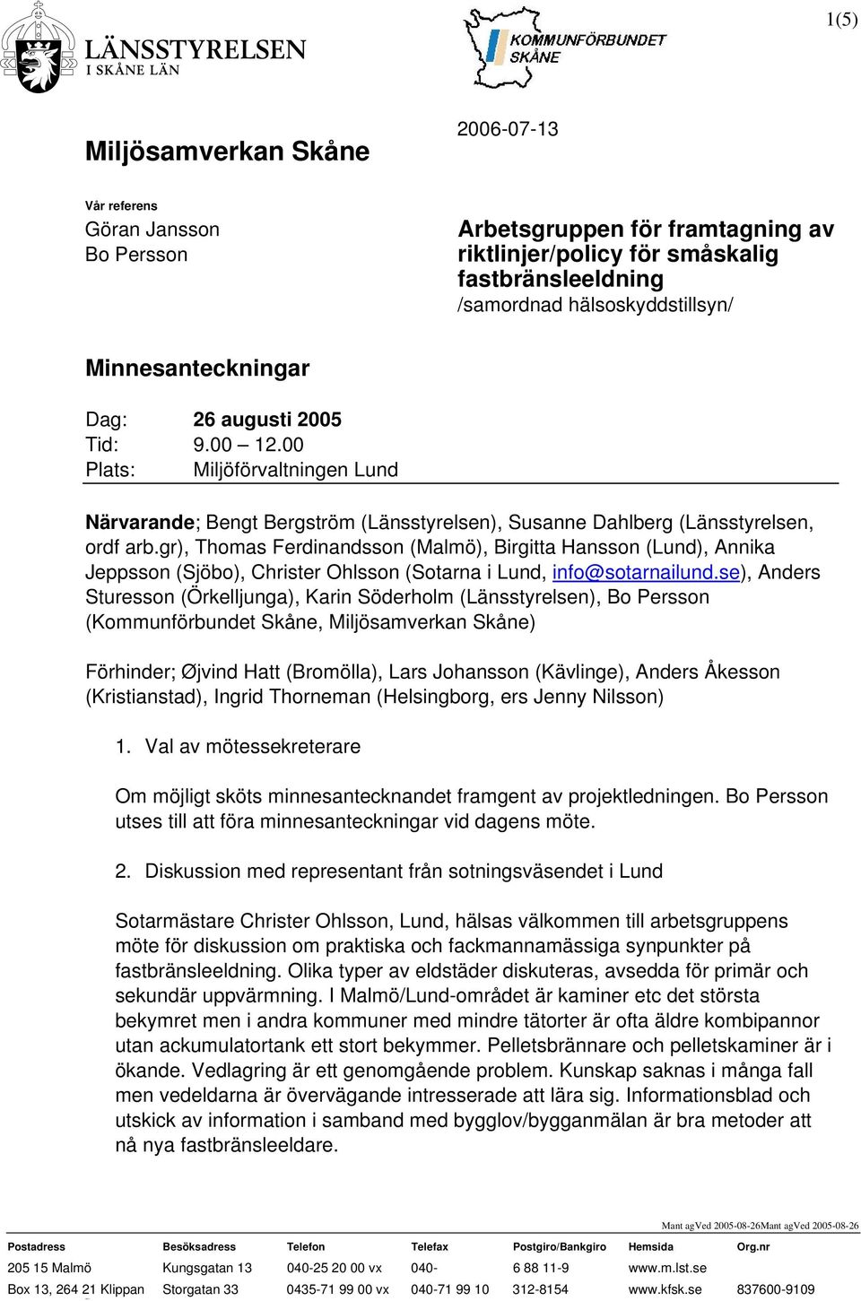 gr), Thomas Ferdinandsson (Malmö), Birgitta Hansson (Lund), Annika Jeppsson (Sjöbo), Christer Ohlsson (Sotarna i Lund, info@sotarnailund.