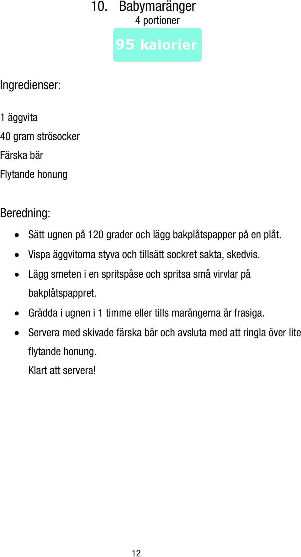Lägg smeten i en spritspåse och spritsa små virvlar på bakplåtspappret.