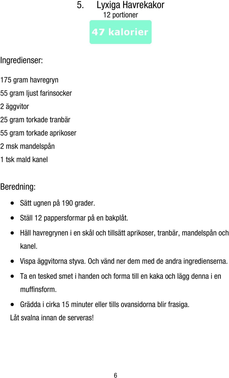 Häll havregrynen i en skål och tillsätt aprikoser, tranbär, mandelspån och kanel. Vispa äggvitorna styva.
